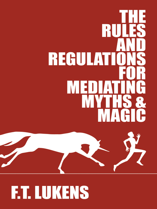 Title details for The Rules and Regulations for Mediating Myths & Magic by F.T. Lukens - Available